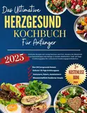 Das ultimative herzgesunde Kochbuch für Anfänger: Einfache natrium- und fettarme Rezepte | Reduzieren Sie Blutdruck und Entzündungen mit Omega-3-reichen Mahlzeiten