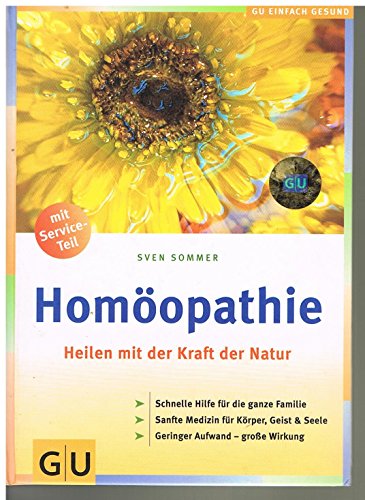 Homöopathie, Heilen mit der Kraft der Natur: Schnelle Hilfe für die ganze Familie. Sanfte Medizin für Körper, Geist und Seele. Geringer Aufwand - grosse Wirkung