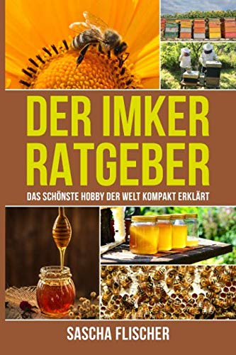 Der Imker Ratgeber - Das schönste Hobby der Welt kompakt erklärt