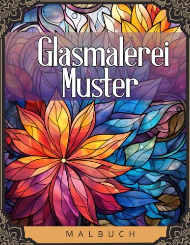 Glasmalerei-Muster Malbuch: Malbuch für gemusterte Glasmalerei, Malbücher für Erwachsene zur Entspannung, Stressabbau und Achtsamkeit, Geburtstags- und Weihnachtsgeschenke