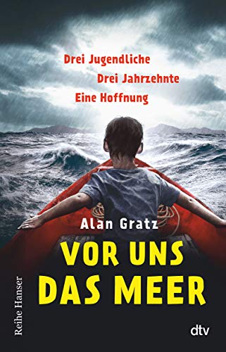 Vor uns das Meer: Drei Jugendliche. Drei Jahrzehnte. Eine Hoffnung | Über Mut und die Suche nach einem Zuhause für Jugendliche ab 12 (Reihe Hanser)