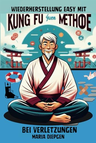 Wiederherstellung easy mit Kungfu: Yuen Methode bei Verletzungen (Kung Fu Yuen Methode mit Sifu Shenwei, Band 2)