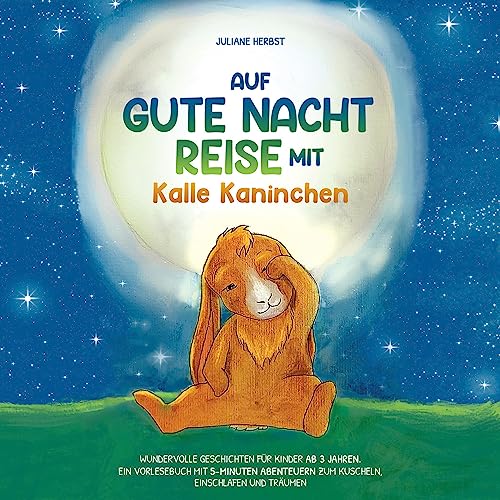 Auf Gute-Nacht-Reise mit Kalle Kaninchen: Wundervolle Geschichten für Kinder ab 3 Jahren - Ein Vorlesebuch mit 5-Minuten Abenteuern zum Kuscheln, Einschlafen und Träumen