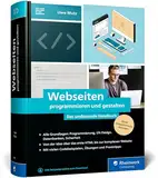 Webseiten programmieren und gestalten: Das umfassende Handbuch für eine rundum gute Ausbildung zum Webseiten-Profi