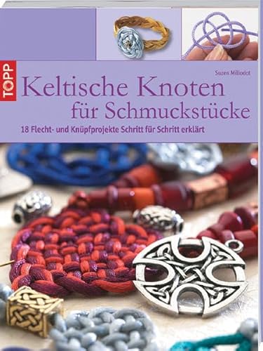 Keltische Knoten für Schmuckstücke: 18 Flecht- und Knüpfprojekte Schritt für Schritt erklärt