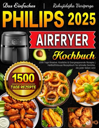 Das Einfaches Philips Airfryer Kochbuch: 1500 Tage Kreative, Köstliche & Energiesparende Rezepte | Heißluftfritteuse Rezeptbuch für schnelle Gerichte, die jeder lieben wird