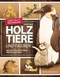 Holztiere und Figuren: Mit der Feinschnittsäge kreativ gestalten