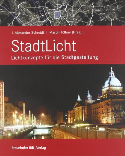 StadtLicht - Lichtkonzepte für die Stadtgestaltung: Grundlagen, Methoden, Instrumente, Beispiele