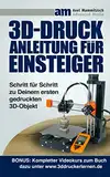 3D-Druck Anleitung für Einsteiger: Schritt für Schritt zu Deinem ersten gedruckten 3D-Objekt (auch ohne eigenen 3D Drucker)