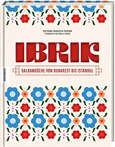 Ibrik: Balkanküche von Bukarest bis Istanbul