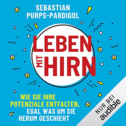 Leben mit Hirn: Wie Sie Ihre Potenziale entfalten, egal was um Sie herum geschieht