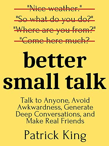 Better Small Talk: Talk to Anyone, Avoid Awkwardness, Generate Deep Conversations, and Make Real Friends (How to be More Likable and Charismatic Book 5) (English Edition)