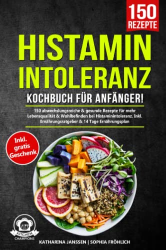 Histaminintoleranz Kochbuch für Anfänger!: 150 abwechslungsreiche & gesunde Rezepte für mehr Lebensqualität & Wohlbefinden bei Histaminintoleranz. Inkl. Ernährungsratgeber & 14 Tage Ernährungsplan