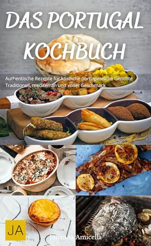Das Portugal Kochbuch: Authentische Rezepte für köstliche portugiesische Gerichte - Traditionell, mediterran und voller Geschmack