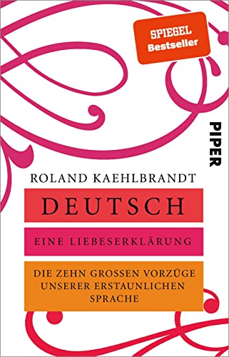 Deutsch – Eine Liebeserklärung: Die zehn großen Vorzüge unserer erstaunlichen Sprache