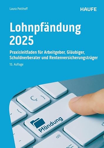 Lohnpfändung 2025: Praxisleitfaden für Arbeitgeber, Gläubiger, Schuldnerberater und Rentenversicherungsträger (Haufe Fachbuch)