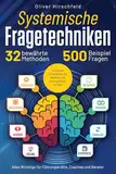 Systemische Fragetechniken - Alles Wichtige für Führungskräfte, Coaches und Berater: 32 bewährte Methoden und 500 Beispielfragen. So meistern Sie Gespräche und verbessern die Kommunikation im Team