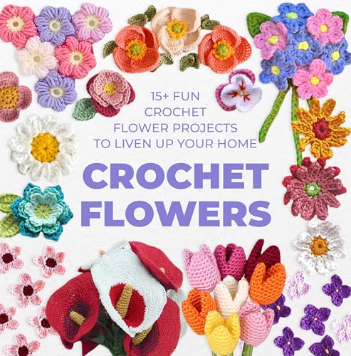 Crochet Flowers: 15+ Fun Crochet Flower Projects to Liven Up Your Home (English Edition)