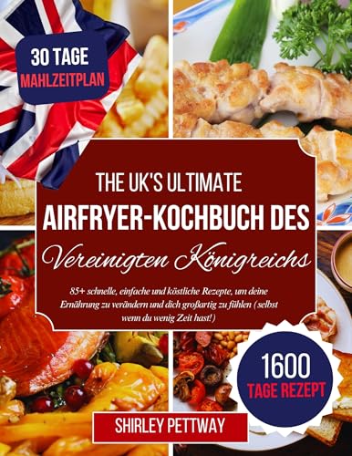 Das ultimative gesunde Airfryer-Kochbuch des Vereinigten Königreichs: 85+ schnelle, einfache und köstliche Rezepte, um deine Ernährung zu verändern und ... Rezepte für schnelles und einfaches Kochen)