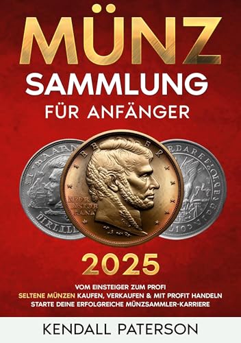 Münzsammlung für Anfänger: Vom Einsteiger zum Profi - Seltene Münzen kaufen, verkaufen & mit Profit handeln – Starte deine erfolgreiche Münzsammler-Karriere