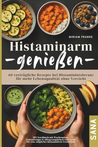Histaminarm genießen - 60 verträgliche Rezepte bei Histaminintoleranz für mehr Lebensqualität ohne Verzicht: HIT Kochbuch mit Wochenplan, ... für eine möglichst histaminfreie Ernährung