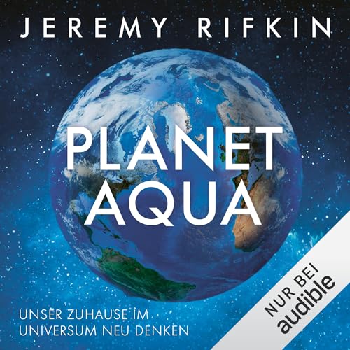 Planet Aqua: Unser Zuhause im Universum neu denken