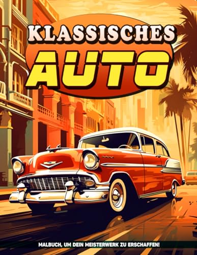 Klassisches Auto: Klassisches Autos Buch für Stressabbau und Entspannung für Erwachsene - Männer-Entspannungsgeschenkideen