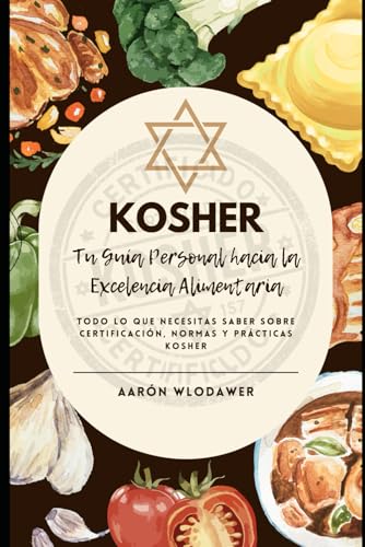 KOSHER: TU GUÍA PERSONAL HACIA LA EXCELENCIA ALIMENTARIA: Todo lo que Necesitas Saber sobre Certificación, Normas y Prácticas Kosher
