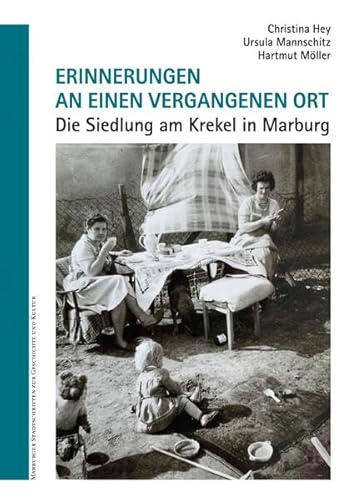 Erinnerungen an einen vergangenen Ort. Die Siedlung am Krekel in Marburg. (Marburger Stadtschriften zur Geschichte und Kultur)