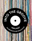 Into the Groove. Vinyl-Kult: Die Geschichte der Schallplatte