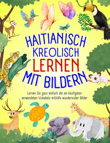 Haitianisch Kreolisch lernen mit Bildern: Lernen Sie ganz einfach die am häufigsten verwendeten Vokabeln mithilfe wundervoller Bilder, Lernen Sie ... Kreolisch für Anfänger, Kinder und Erwachsene