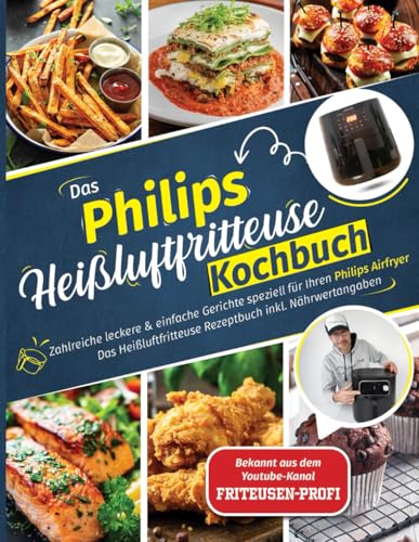 Das Kochbuch für Ihre Philips Heißluftfritteuse: Zahlreiche leckere & einfache Gerichte speziell für Ihren Philips Airfryer | Das Heissluftfritteuse Rezeptbuch inkl. Nährwertangaben