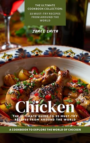 Chicken: The Ultimate Guide to 22 Must-Try Recipes from Around the World: A Cookbook to Explore the World of Chicken (The Ultimate Cookbook Collection) (English Edition)