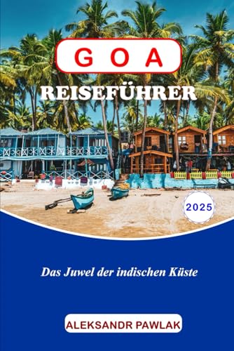 GOA REISEFÜHRER 2025: Das Juwel der indischen Küste