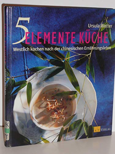 5-Elemente Küche: Westlich kochen nach der chinesischen Ernährungslehre