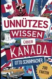 Unnützes Wissen über Kanada: Das ultimative Geschenk mit über 200 faszinierenden und ungewöhnlichen Fakten über Kanada