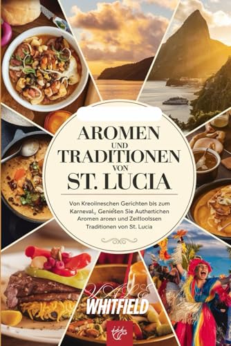 Aromen und Traditionen von St. Lucia: Von kreolischen Gerichten bis zum Karneval: Genießen Sie die authentischen Aromen und zeitlosen Traditionen von St. Lucia