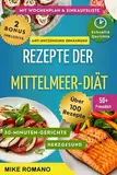 REZEPTE DER MITTELMEER-DIÄT: Über 100 einfache und köstliche Rezepte aus der mediterranen Küche, die Entzündungen reduzieren, das Herz stärken und das Wohlbefinden fördern.