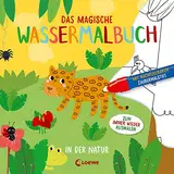 Das magische Wassermalbuch - In der Natur: Male die tollen Motive mit dem enthaltenen Zaubermalstift immer wieder aus