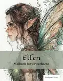 Elfen – Malbuch für Erwachsene: 50 märchenhafte Elfenmotive für ein einzigartiges Ausmalerlebnis und zauberhafte Momente der Fantasie