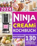 Ninja Creami Kochbuch: 130 köstliche Rezepte für Milchshakes, Sorbets, Smoothies und vieles mehr, die Sie mit Ihrer Ninja Eismaschine herstellen können, mit Tipps für Anfänger