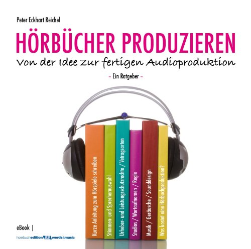 HÖRBÜCHER PRODUZIEREN - Von der Idee zur fertigen Audioproduktion: Ein Ratgeber (Medienratgeber: Hörbuch 1)