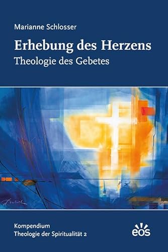 Erhebung des Herzens - Theologie des Gebetes: Kompendium Theologie der Spiritualität 2