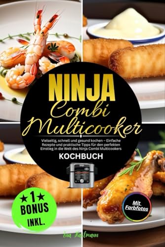 Ninja Combi Multicooker Kochbuch: Vielseitig, schnell und gesund kochen – Einfache Rezepte und praktische Tipps für den perfekten Einstieg in die Welt des Ninja Combi Multicookers