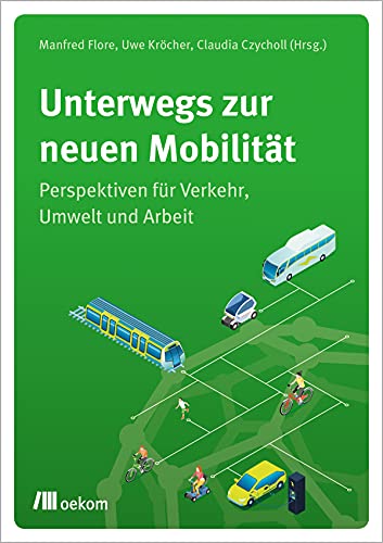 Unterwegs zur neuen Mobilität: Perspektiven für Verkehr, Umwelt und Arbeit