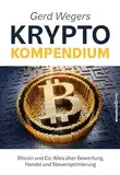 Gerd Wegers Krypto-Kompendium: Bitcoin und Co: Alles über Bewertung, Handel und Steueroptimierung