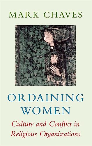 Ordaining Women: Culture and Conflict in Religious Organizations