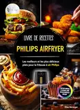 Livre de recettes Philips Airfryer : Les meilleurs et les plus délicieux plats pour la friteuse à air Philips. Avec des conseils et astuces, ainsi que des photos en couleur (French Edition)