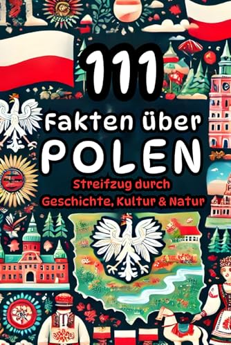 111 Faszinierende Fakten über Polen: Ein Streifzug durch Geschichte, Kultur und Natur