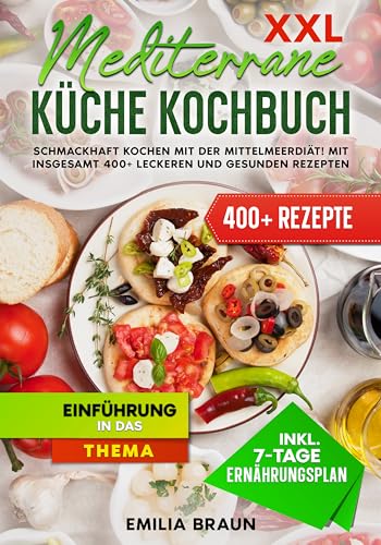 XXL Mediterrane Küche Kochbuch: Schmackhaft Kochen mit der Mittelmeerdiät! Mit insgesamt 400+ leckeren und gesunden Rezepten